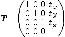 \mathbf{T}=\left(\begin{array}{cccc}
1 & 0 & 0 & t_{x} \\
0 & 1 & 0 & t_{y} \\
0 & 0 & 1 & t_{z} \\
0 & 0 & 0 & 1 \\
</p>
\end{array}\right)